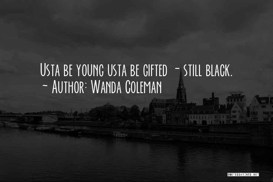 Wanda Coleman Quotes: Usta Be Young Usta Be Gifted - Still Black.