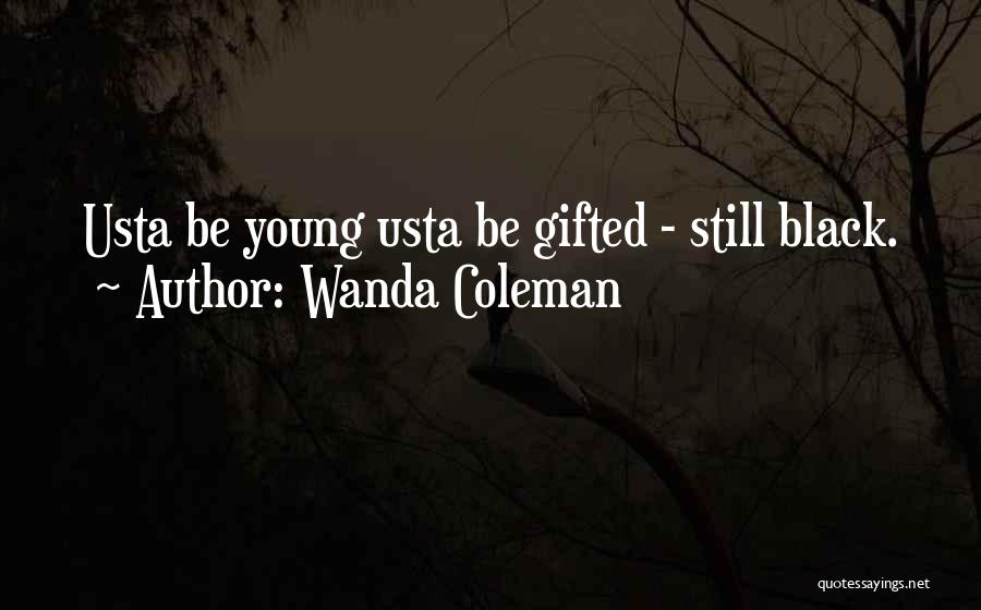 Wanda Coleman Quotes: Usta Be Young Usta Be Gifted - Still Black.