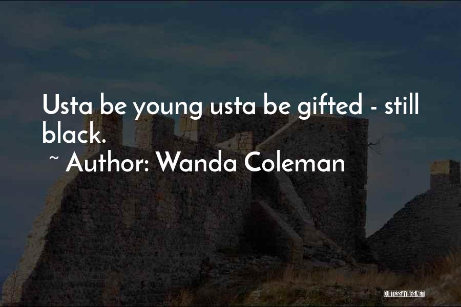 Wanda Coleman Quotes: Usta Be Young Usta Be Gifted - Still Black.