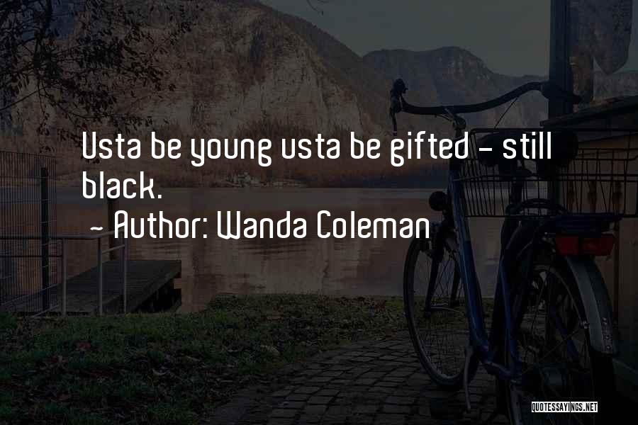 Wanda Coleman Quotes: Usta Be Young Usta Be Gifted - Still Black.