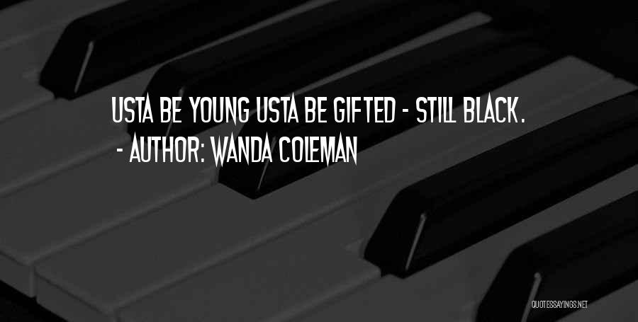 Wanda Coleman Quotes: Usta Be Young Usta Be Gifted - Still Black.