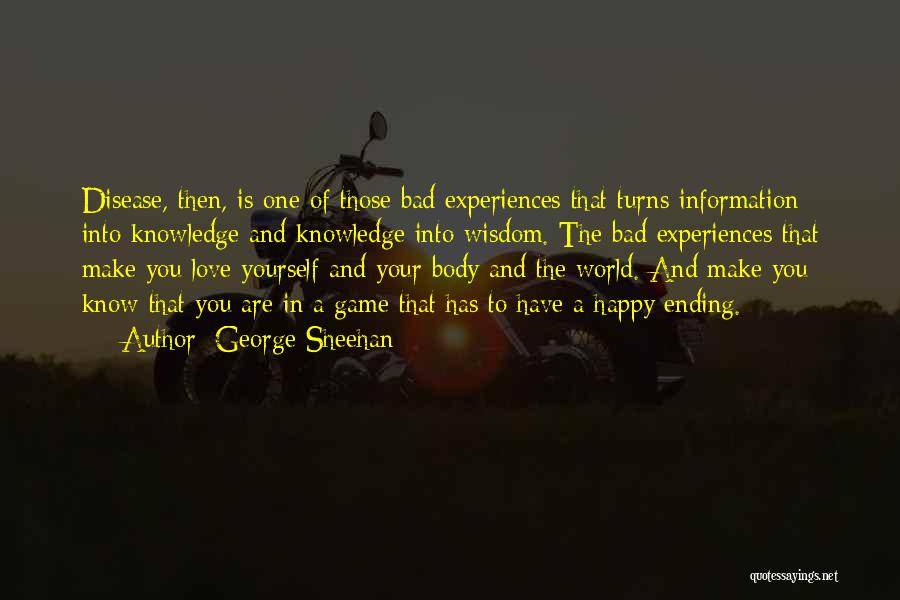 George Sheehan Quotes: Disease, Then, Is One Of Those Bad Experiences That Turns Information Into Knowledge And Knowledge Into Wisdom. The Bad Experiences