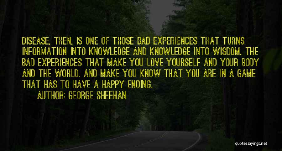 George Sheehan Quotes: Disease, Then, Is One Of Those Bad Experiences That Turns Information Into Knowledge And Knowledge Into Wisdom. The Bad Experiences