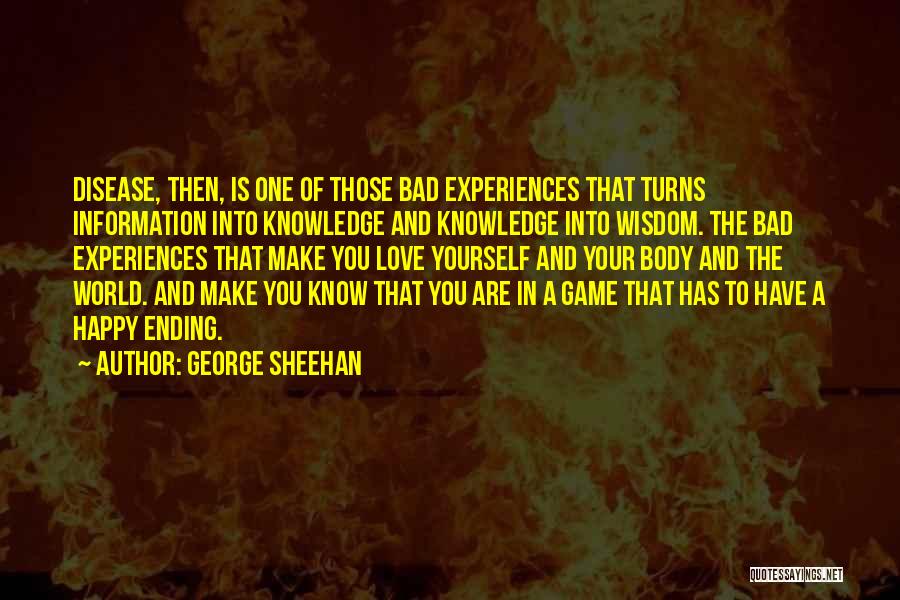 George Sheehan Quotes: Disease, Then, Is One Of Those Bad Experiences That Turns Information Into Knowledge And Knowledge Into Wisdom. The Bad Experiences