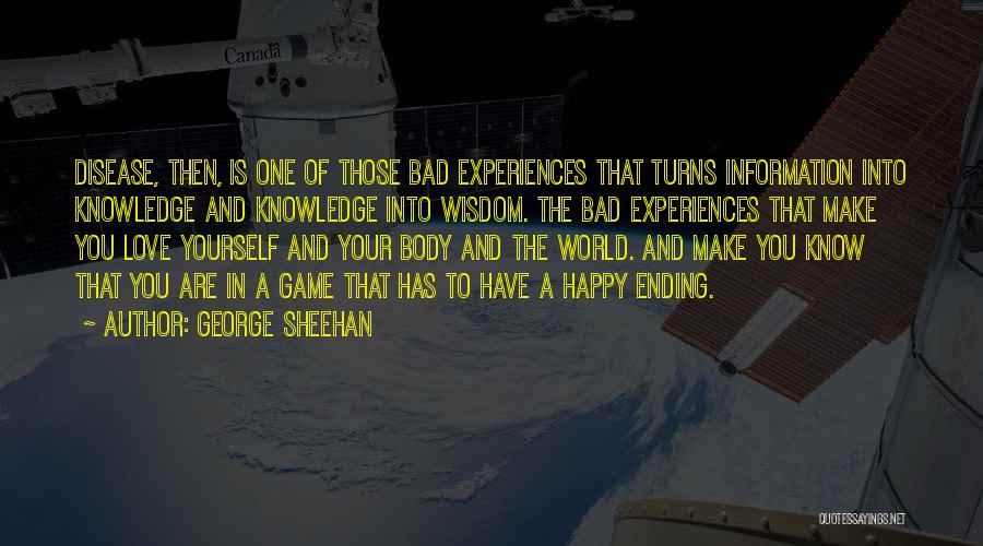 George Sheehan Quotes: Disease, Then, Is One Of Those Bad Experiences That Turns Information Into Knowledge And Knowledge Into Wisdom. The Bad Experiences