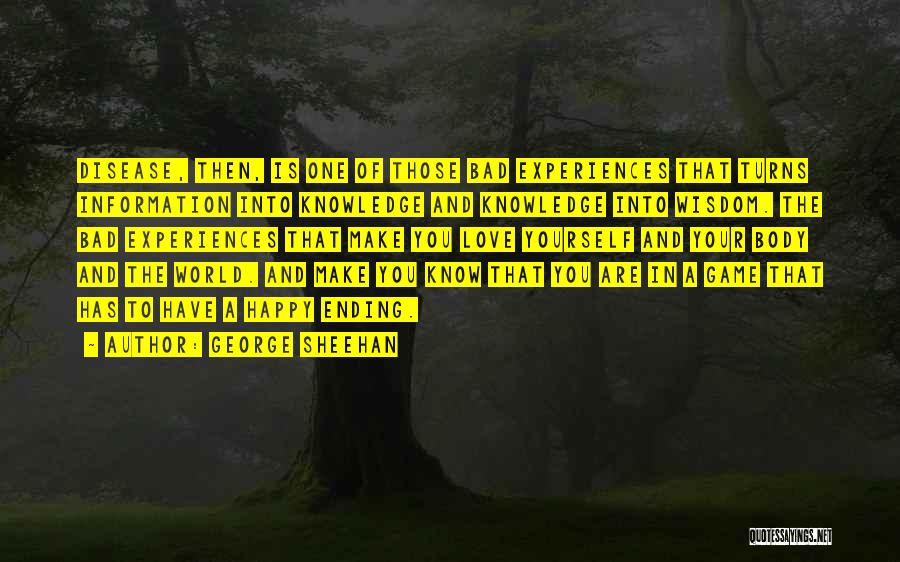 George Sheehan Quotes: Disease, Then, Is One Of Those Bad Experiences That Turns Information Into Knowledge And Knowledge Into Wisdom. The Bad Experiences