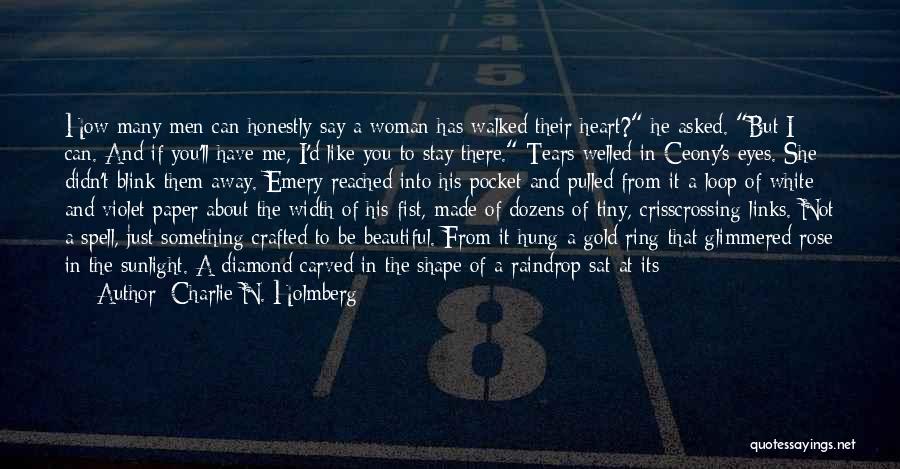 Charlie N. Holmberg Quotes: How Many Men Can Honestly Say A Woman Has Walked Their Heart? He Asked. But I Can. And If You'll