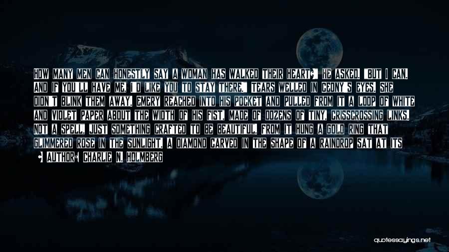 Charlie N. Holmberg Quotes: How Many Men Can Honestly Say A Woman Has Walked Their Heart? He Asked. But I Can. And If You'll