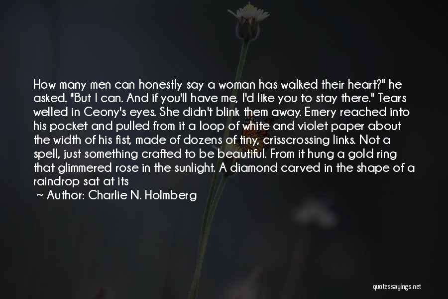 Charlie N. Holmberg Quotes: How Many Men Can Honestly Say A Woman Has Walked Their Heart? He Asked. But I Can. And If You'll