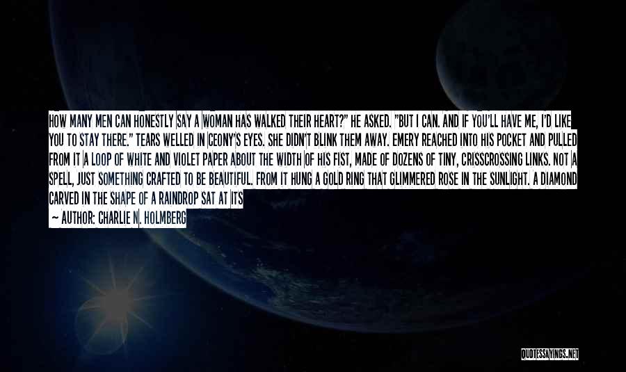 Charlie N. Holmberg Quotes: How Many Men Can Honestly Say A Woman Has Walked Their Heart? He Asked. But I Can. And If You'll