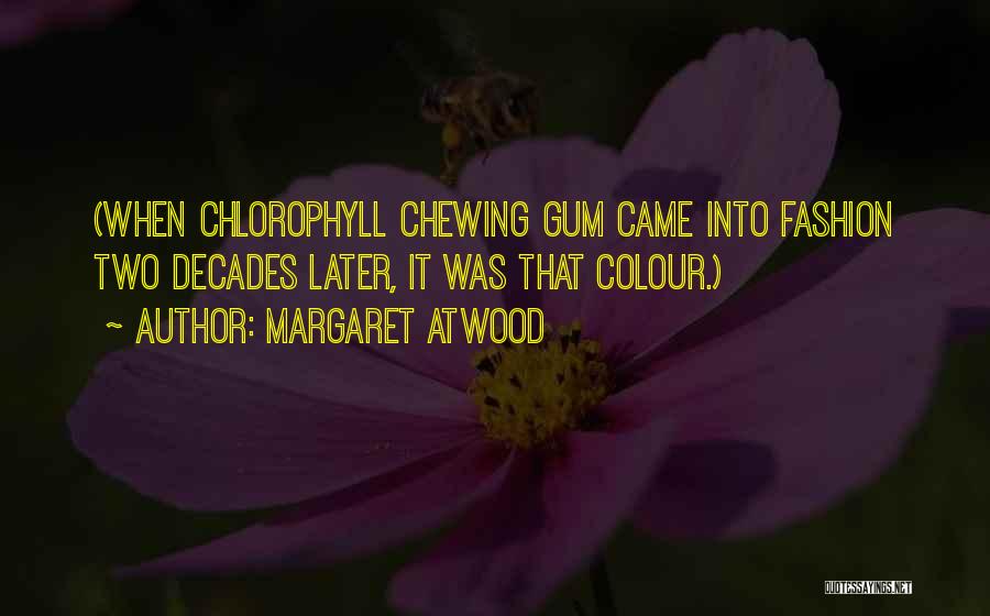 Margaret Atwood Quotes: (when Chlorophyll Chewing Gum Came Into Fashion Two Decades Later, It Was That Colour.)