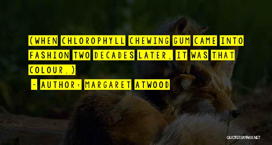 Margaret Atwood Quotes: (when Chlorophyll Chewing Gum Came Into Fashion Two Decades Later, It Was That Colour.)