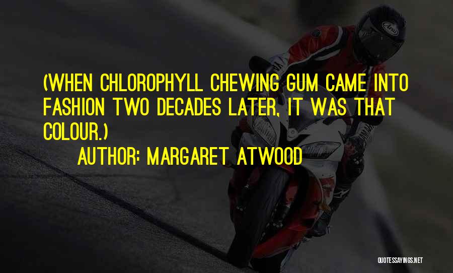 Margaret Atwood Quotes: (when Chlorophyll Chewing Gum Came Into Fashion Two Decades Later, It Was That Colour.)