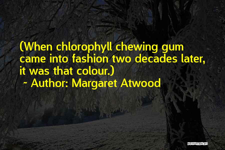 Margaret Atwood Quotes: (when Chlorophyll Chewing Gum Came Into Fashion Two Decades Later, It Was That Colour.)