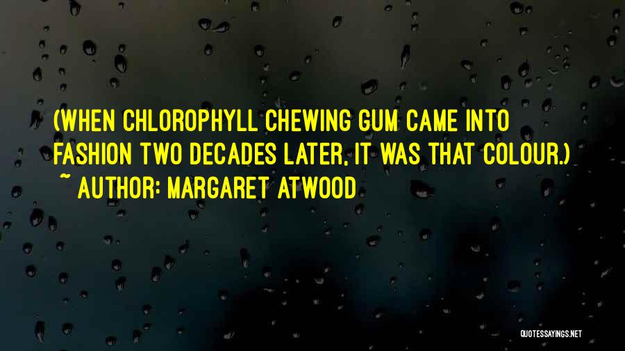 Margaret Atwood Quotes: (when Chlorophyll Chewing Gum Came Into Fashion Two Decades Later, It Was That Colour.)