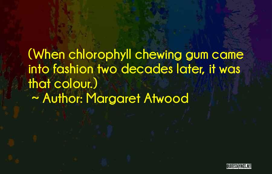 Margaret Atwood Quotes: (when Chlorophyll Chewing Gum Came Into Fashion Two Decades Later, It Was That Colour.)