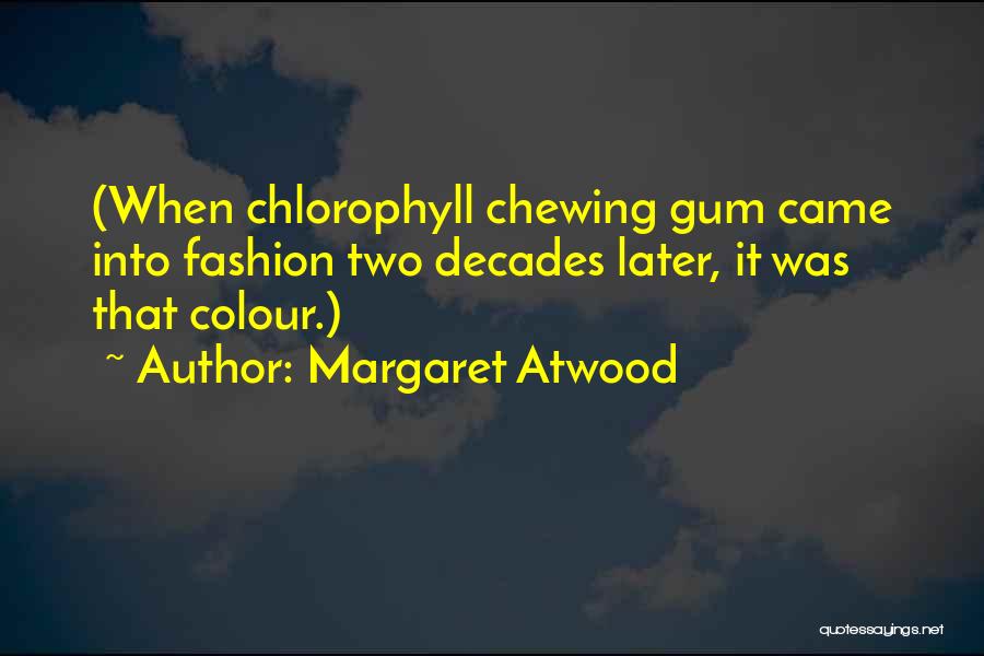 Margaret Atwood Quotes: (when Chlorophyll Chewing Gum Came Into Fashion Two Decades Later, It Was That Colour.)