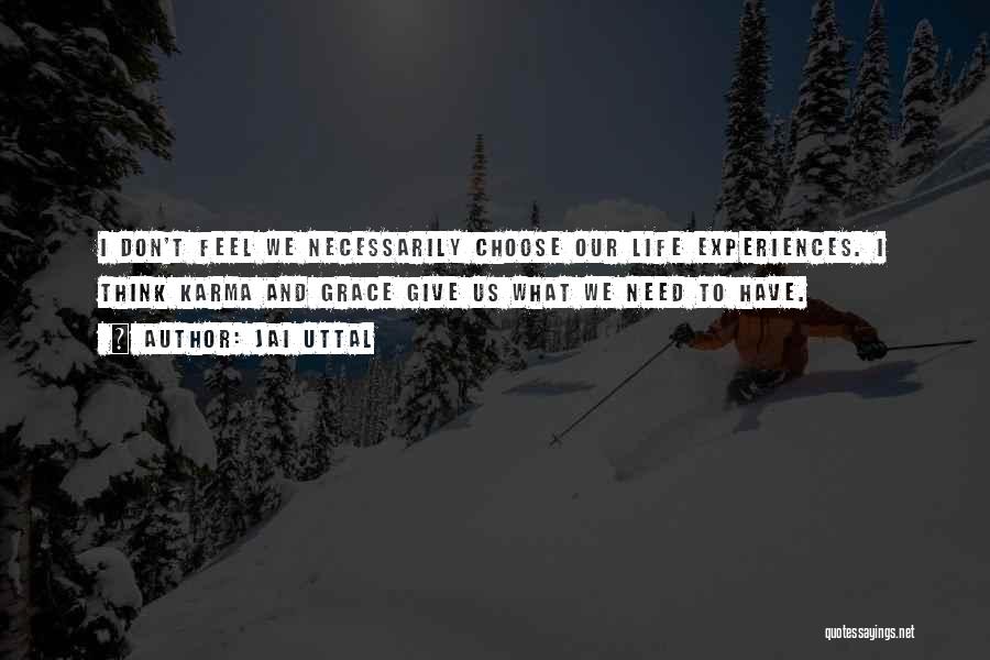 Jai Uttal Quotes: I Don't Feel We Necessarily Choose Our Life Experiences. I Think Karma And Grace Give Us What We Need To