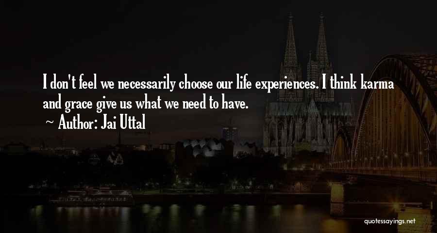 Jai Uttal Quotes: I Don't Feel We Necessarily Choose Our Life Experiences. I Think Karma And Grace Give Us What We Need To