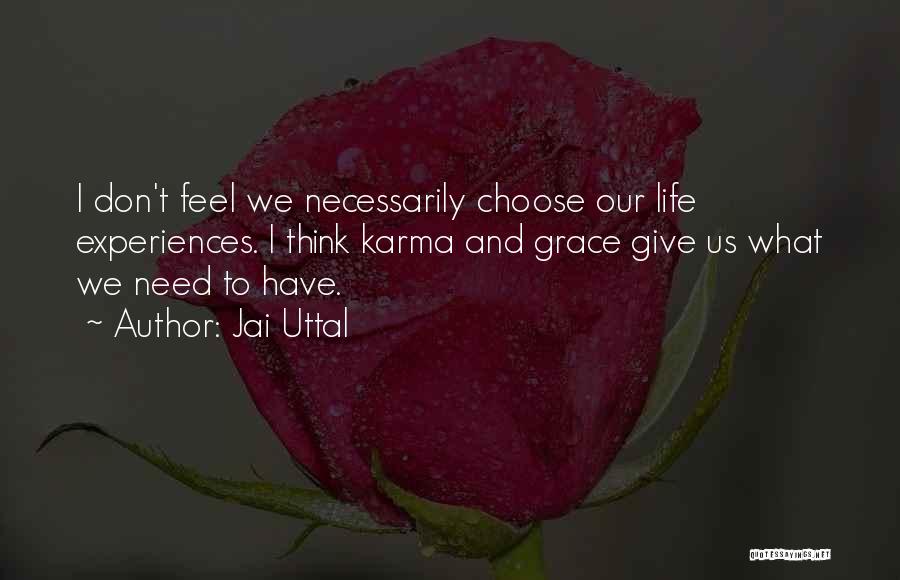 Jai Uttal Quotes: I Don't Feel We Necessarily Choose Our Life Experiences. I Think Karma And Grace Give Us What We Need To