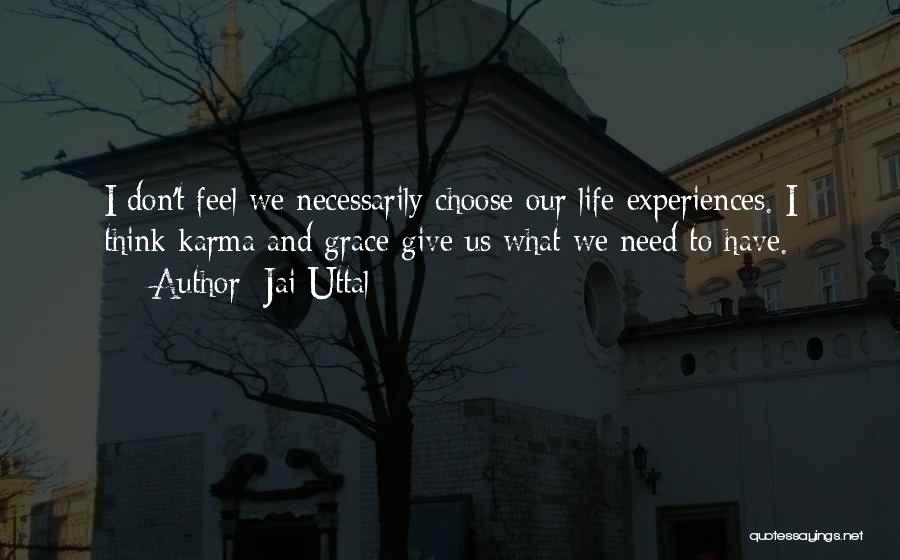 Jai Uttal Quotes: I Don't Feel We Necessarily Choose Our Life Experiences. I Think Karma And Grace Give Us What We Need To