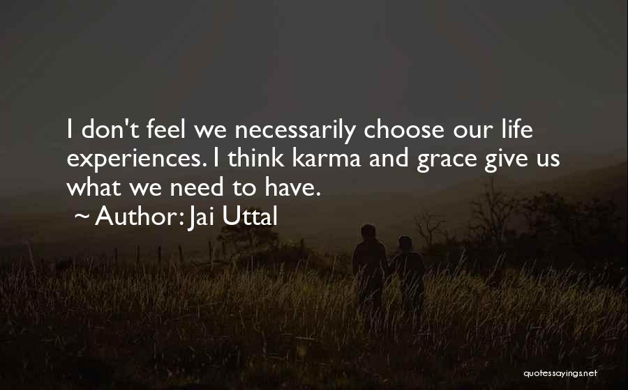 Jai Uttal Quotes: I Don't Feel We Necessarily Choose Our Life Experiences. I Think Karma And Grace Give Us What We Need To