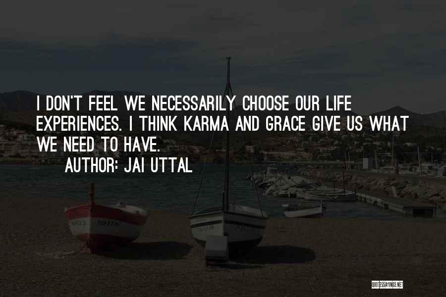 Jai Uttal Quotes: I Don't Feel We Necessarily Choose Our Life Experiences. I Think Karma And Grace Give Us What We Need To