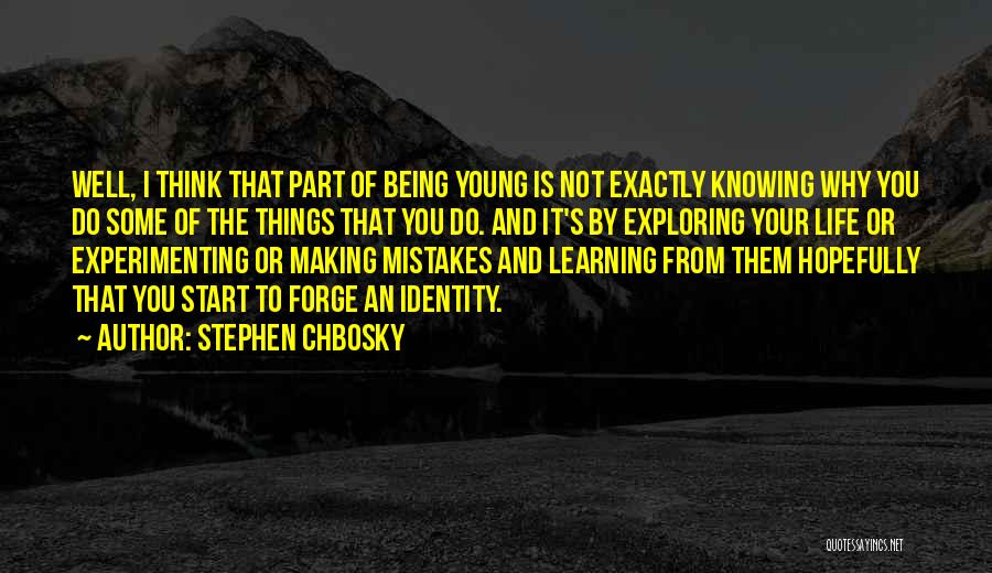 Stephen Chbosky Quotes: Well, I Think That Part Of Being Young Is Not Exactly Knowing Why You Do Some Of The Things That