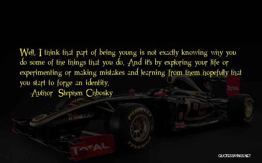 Stephen Chbosky Quotes: Well, I Think That Part Of Being Young Is Not Exactly Knowing Why You Do Some Of The Things That