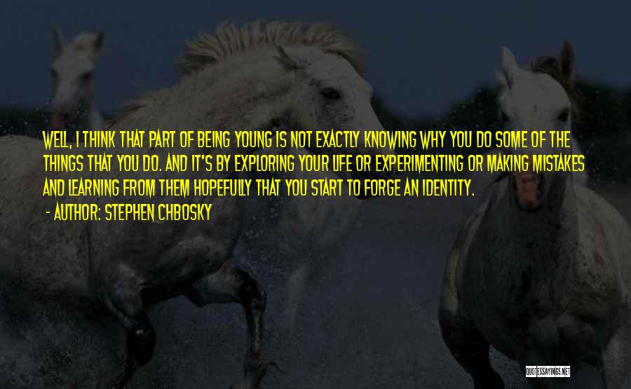 Stephen Chbosky Quotes: Well, I Think That Part Of Being Young Is Not Exactly Knowing Why You Do Some Of The Things That