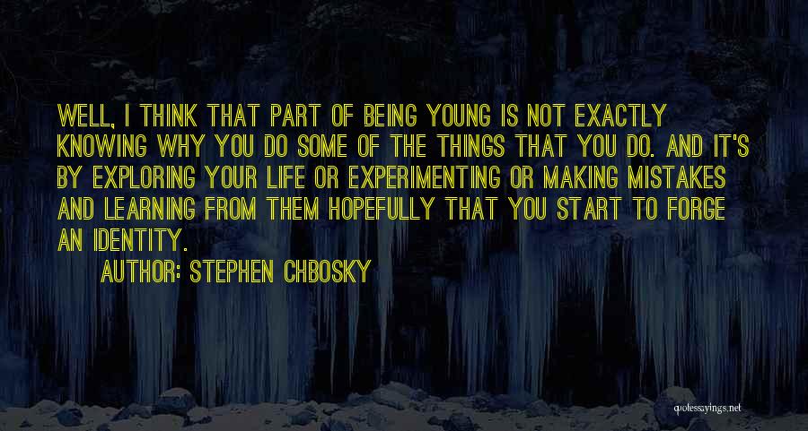 Stephen Chbosky Quotes: Well, I Think That Part Of Being Young Is Not Exactly Knowing Why You Do Some Of The Things That