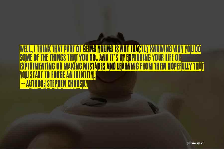 Stephen Chbosky Quotes: Well, I Think That Part Of Being Young Is Not Exactly Knowing Why You Do Some Of The Things That