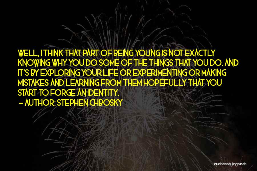 Stephen Chbosky Quotes: Well, I Think That Part Of Being Young Is Not Exactly Knowing Why You Do Some Of The Things That