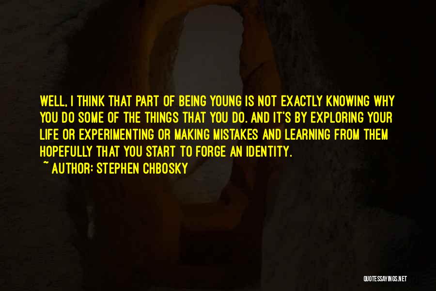 Stephen Chbosky Quotes: Well, I Think That Part Of Being Young Is Not Exactly Knowing Why You Do Some Of The Things That