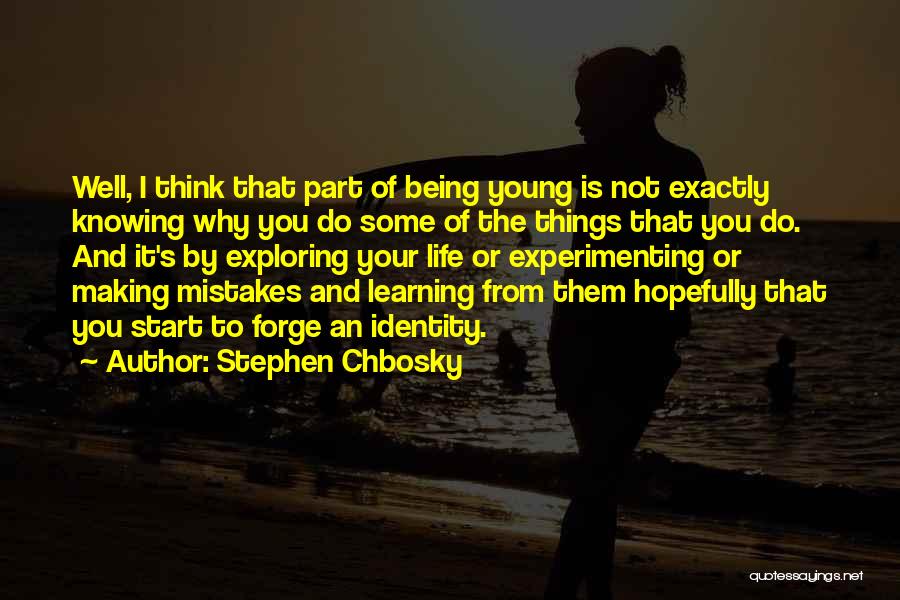 Stephen Chbosky Quotes: Well, I Think That Part Of Being Young Is Not Exactly Knowing Why You Do Some Of The Things That