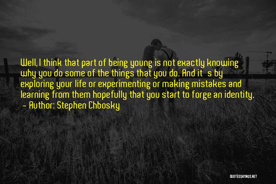 Stephen Chbosky Quotes: Well, I Think That Part Of Being Young Is Not Exactly Knowing Why You Do Some Of The Things That