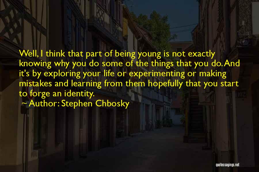 Stephen Chbosky Quotes: Well, I Think That Part Of Being Young Is Not Exactly Knowing Why You Do Some Of The Things That