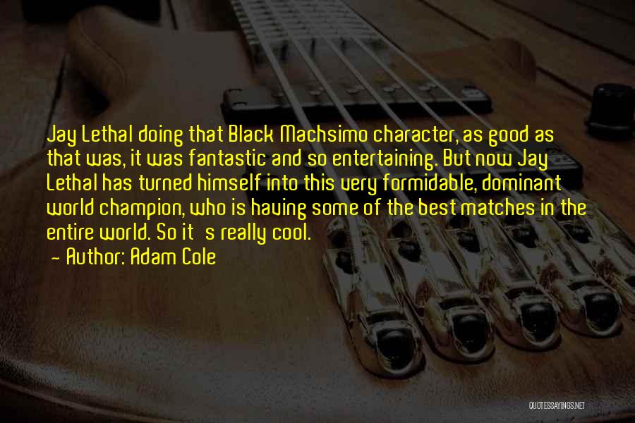 Adam Cole Quotes: Jay Lethal Doing That Black Machsimo Character, As Good As That Was, It Was Fantastic And So Entertaining. But Now