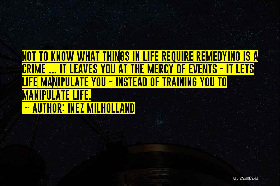 Inez Milholland Quotes: Not To Know What Things In Life Require Remedying Is A Crime ... It Leaves You At The Mercy Of