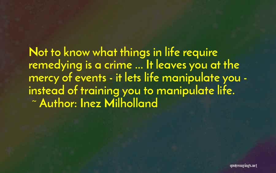 Inez Milholland Quotes: Not To Know What Things In Life Require Remedying Is A Crime ... It Leaves You At The Mercy Of