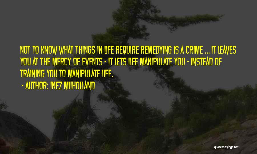 Inez Milholland Quotes: Not To Know What Things In Life Require Remedying Is A Crime ... It Leaves You At The Mercy Of