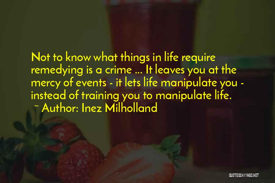 Inez Milholland Quotes: Not To Know What Things In Life Require Remedying Is A Crime ... It Leaves You At The Mercy Of