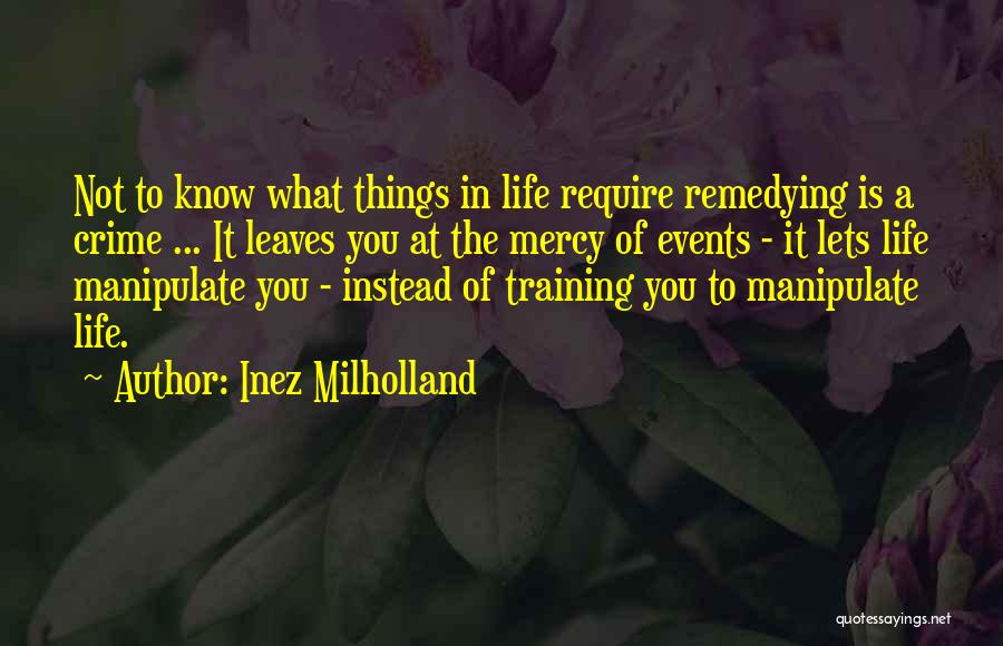 Inez Milholland Quotes: Not To Know What Things In Life Require Remedying Is A Crime ... It Leaves You At The Mercy Of