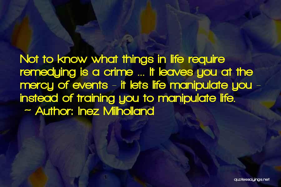 Inez Milholland Quotes: Not To Know What Things In Life Require Remedying Is A Crime ... It Leaves You At The Mercy Of