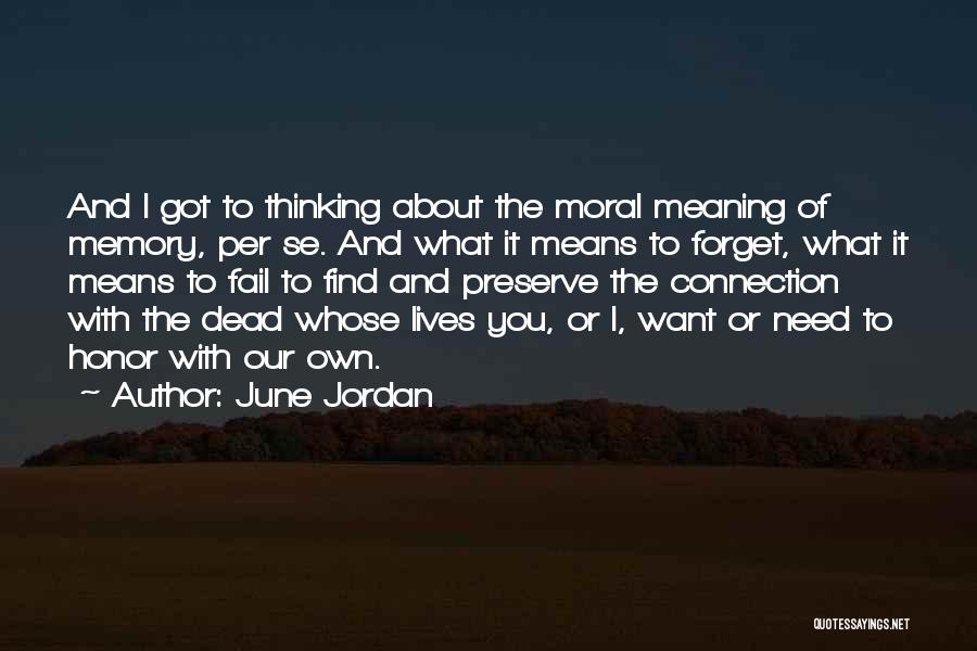 June Jordan Quotes: And I Got To Thinking About The Moral Meaning Of Memory, Per Se. And What It Means To Forget, What