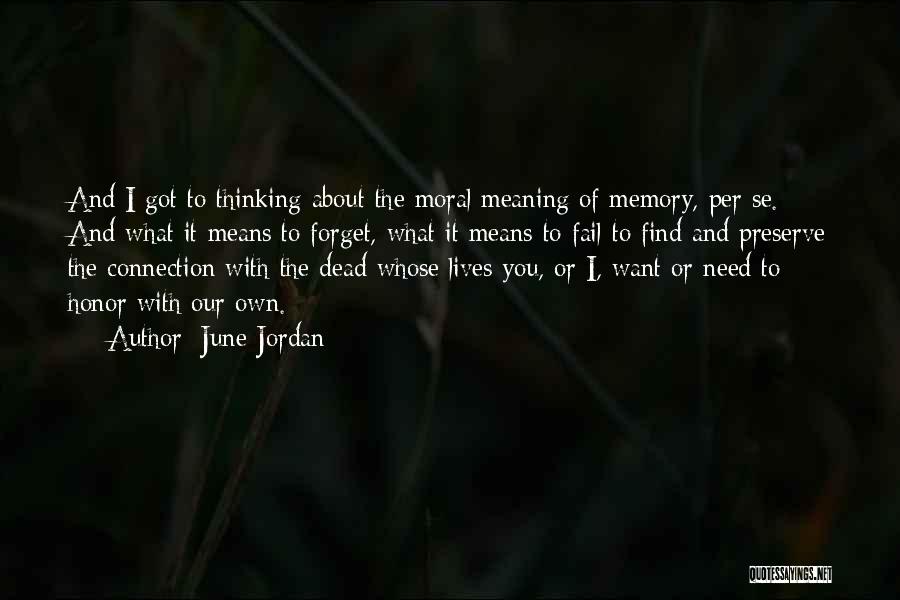 June Jordan Quotes: And I Got To Thinking About The Moral Meaning Of Memory, Per Se. And What It Means To Forget, What