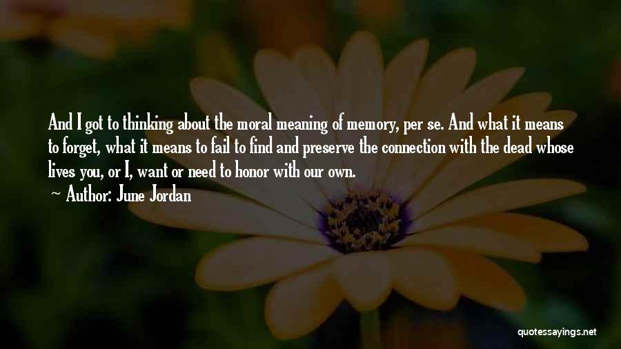 June Jordan Quotes: And I Got To Thinking About The Moral Meaning Of Memory, Per Se. And What It Means To Forget, What
