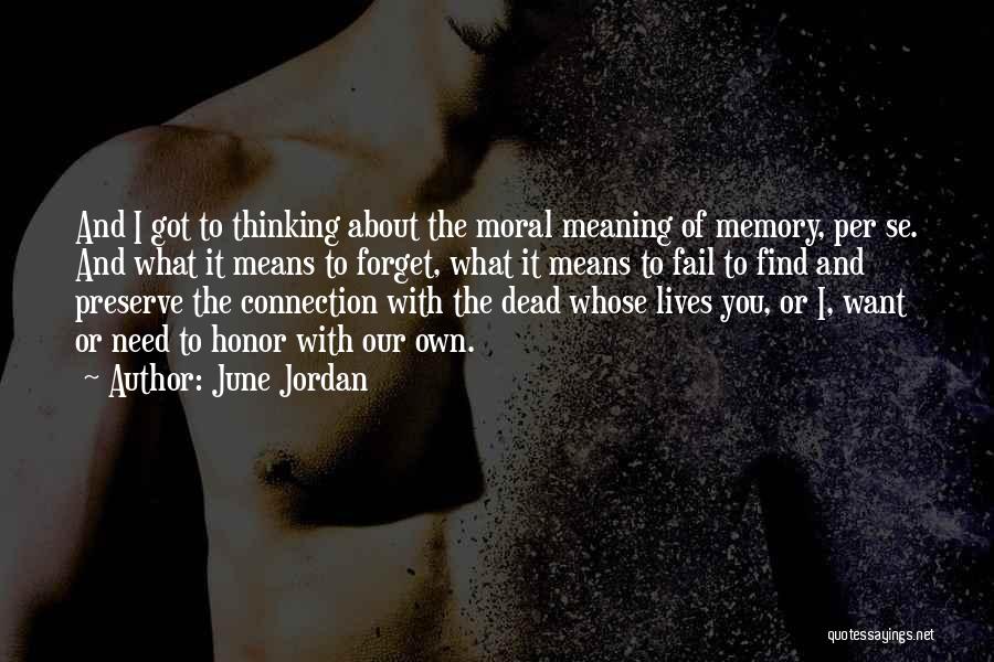 June Jordan Quotes: And I Got To Thinking About The Moral Meaning Of Memory, Per Se. And What It Means To Forget, What