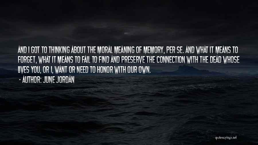 June Jordan Quotes: And I Got To Thinking About The Moral Meaning Of Memory, Per Se. And What It Means To Forget, What