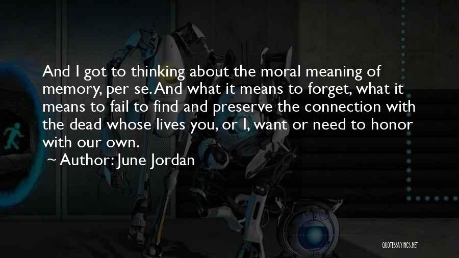 June Jordan Quotes: And I Got To Thinking About The Moral Meaning Of Memory, Per Se. And What It Means To Forget, What